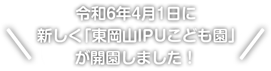 令和6年4年1日に新しく「東岡山IPUこども園」が開園しました!
